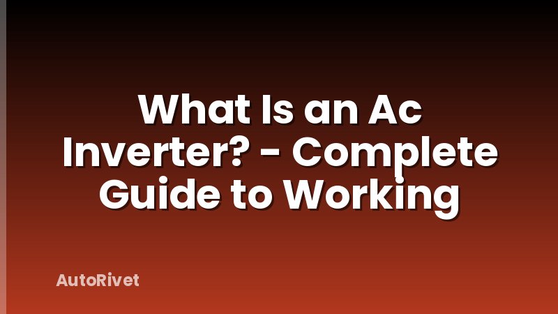 What Is an Ac Inverter? - Complete Guide to Working