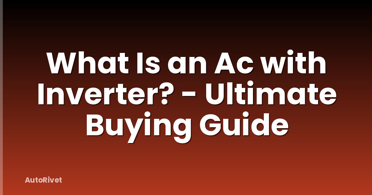 What Is an Ac with Inverter? - Ultimate Buying Guide