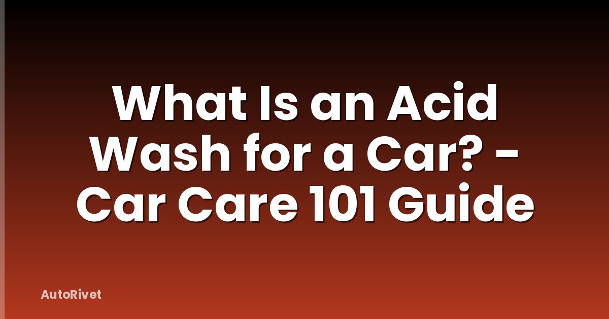 What Is an Acid Wash for a Car? - Car Care 101 Guide