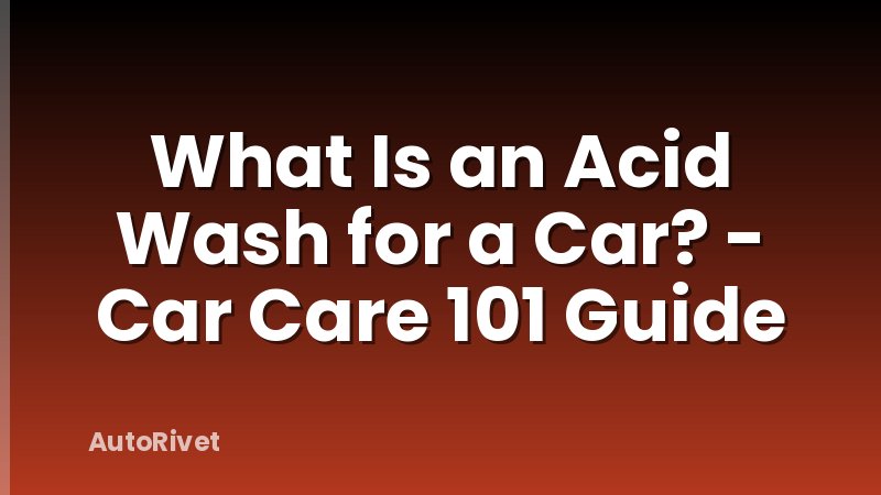 What Is an Acid Wash for a Car? - Car Care 101 Guide
