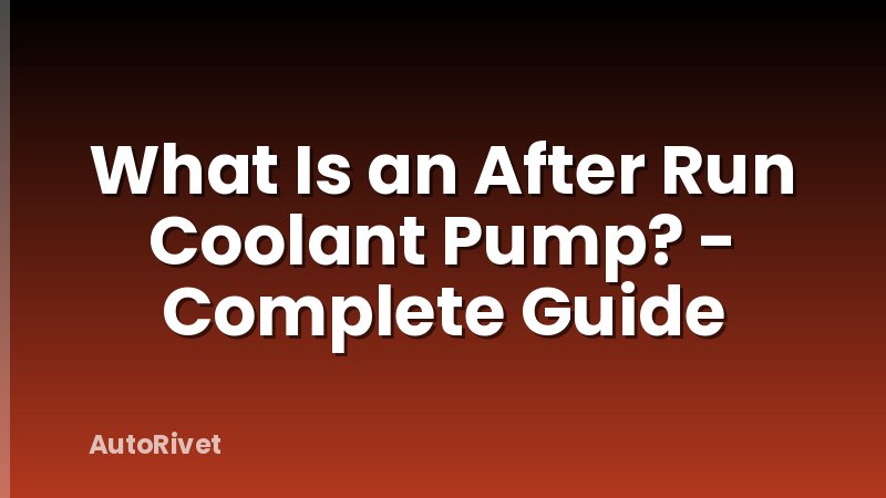 What Is an After Run Coolant Pump? - Complete Guide