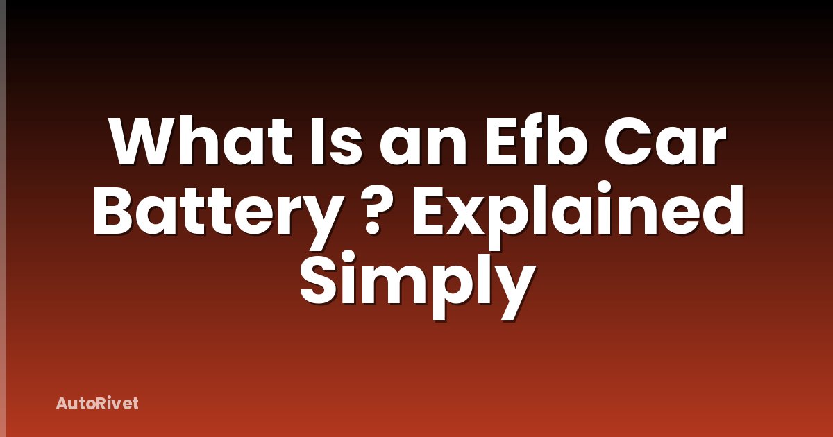 What Is an Efb Car Battery ? Explained Simply