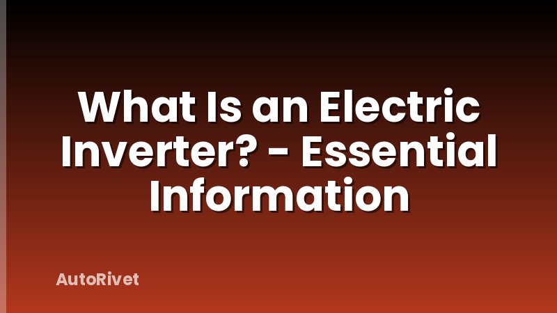 What Is an Electric Inverter? - Essential Information