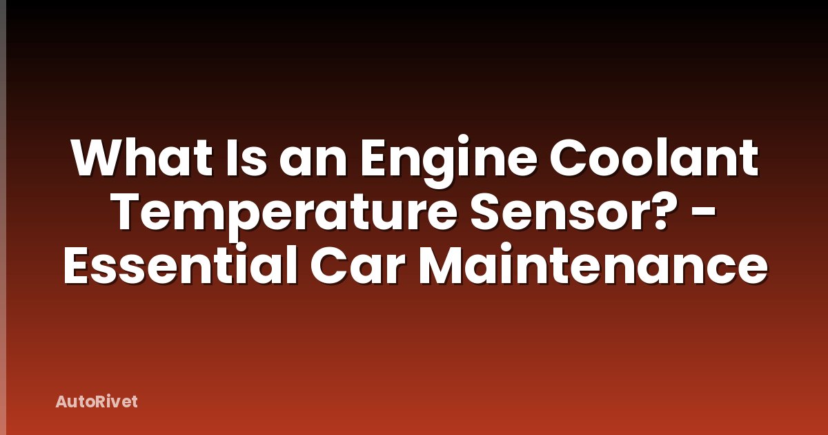 What Is an Engine Coolant Temperature Sensor? - Essential Car Maintenance