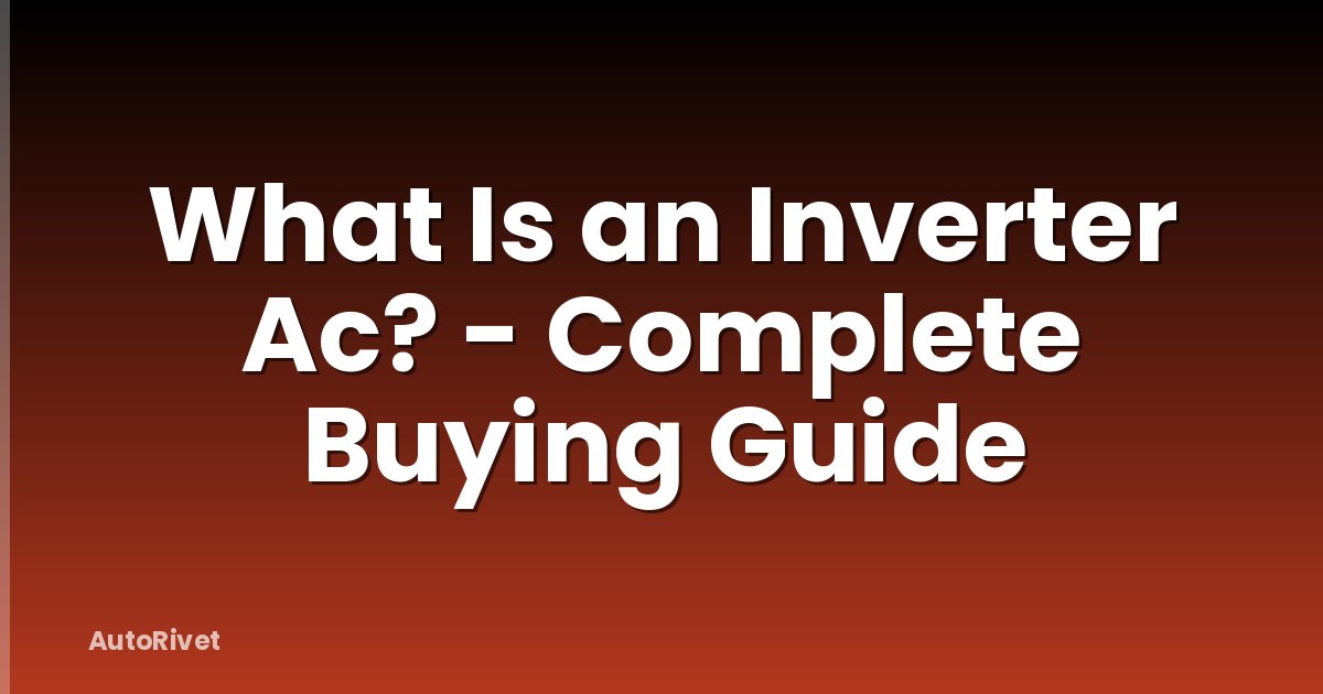 What Is an Inverter Ac? - Complete Buying Guide