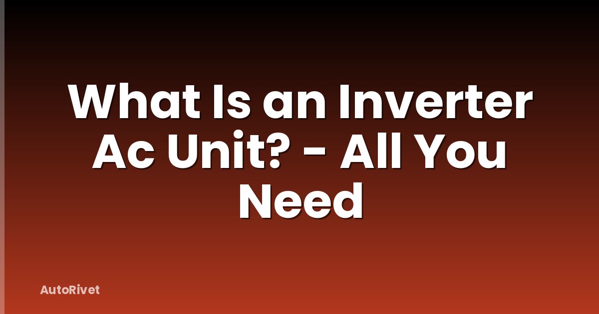 What Is an Inverter Ac Unit? - All You Need