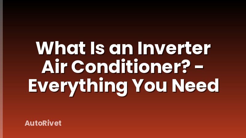 What Is an Inverter Air Conditioner? - Everything You Need