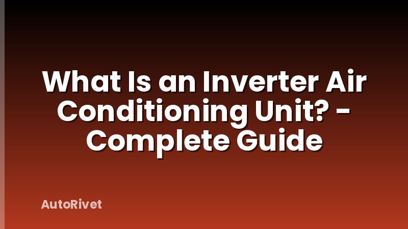What Is an Inverter Air Conditioning Unit? - Complete Guide