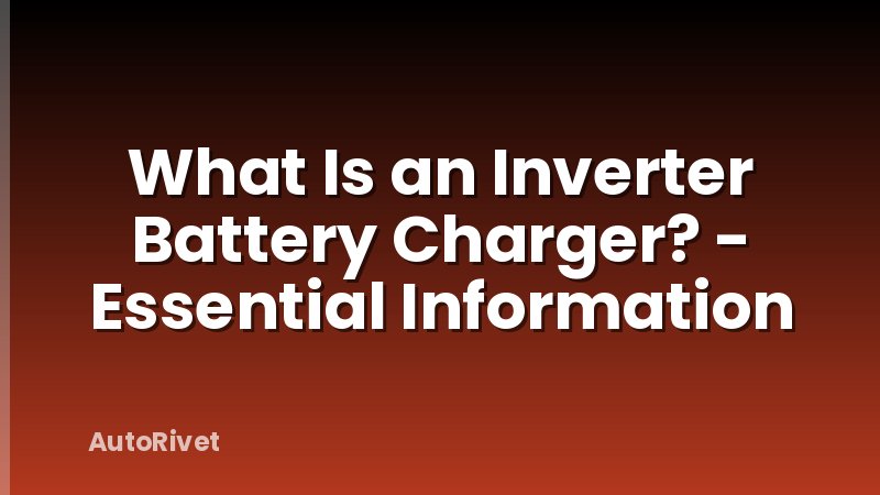What Is an Inverter Battery Charger? - Essential Information