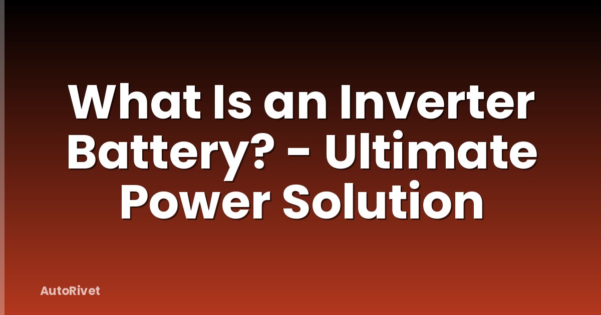 What Is an Inverter Battery? - Ultimate Power Solution