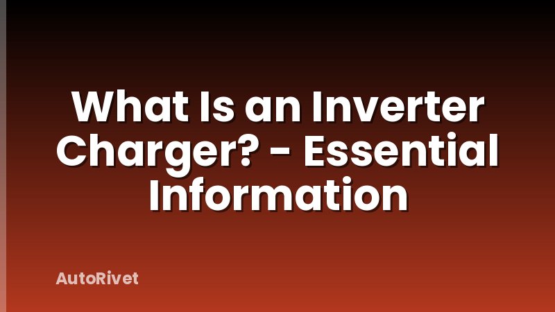 What Is an Inverter Charger? - Essential Information