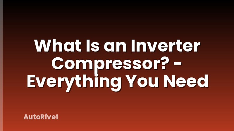What Is an Inverter Compressor? - Everything You Need
