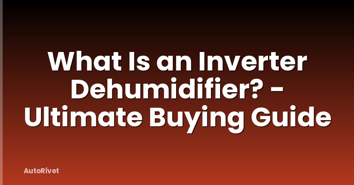 What Is an Inverter Dehumidifier? - Ultimate Buying Guide