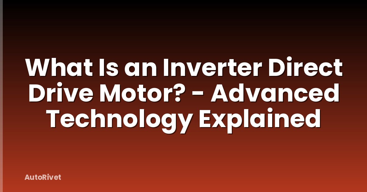 What Is an Inverter Direct Drive Motor? - Advanced Technology Explained