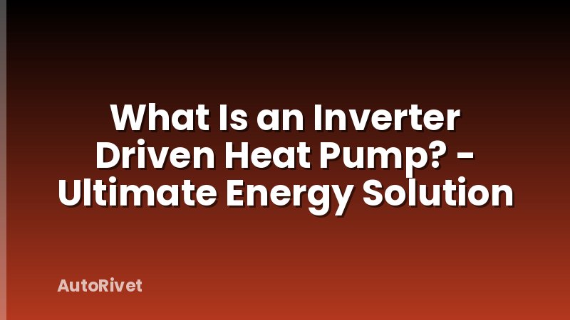 What Is an Inverter Driven Heat Pump? - Ultimate Energy Solution