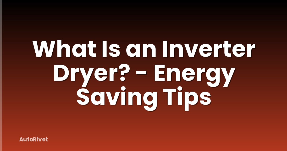 What Is an Inverter Dryer? - Energy Saving Tips