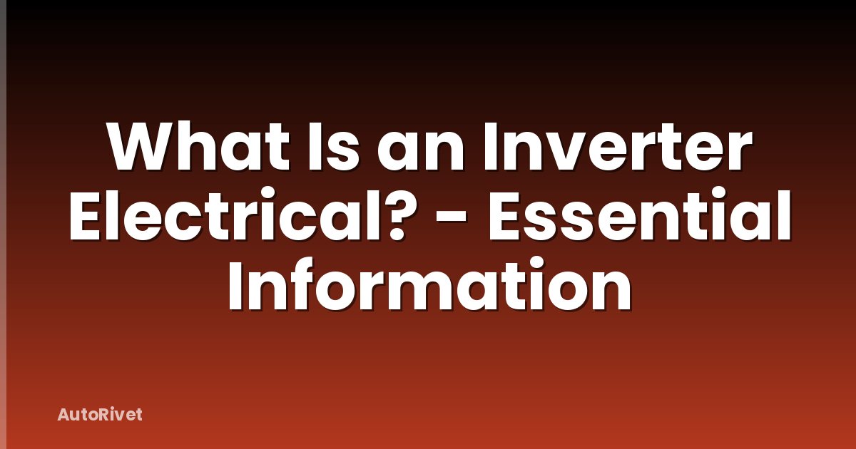 What Is an Inverter Electrical? - Essential Information