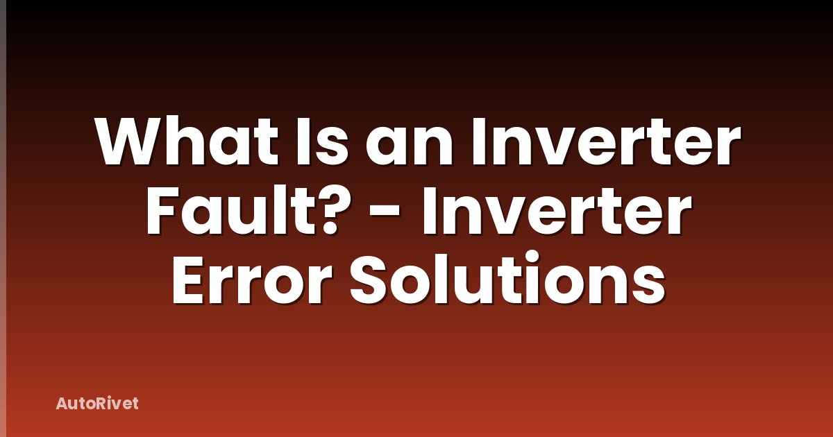 What Is an Inverter Fault? - Inverter Error Solutions