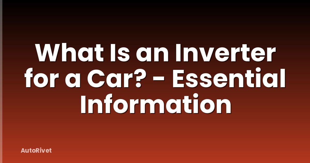 What Is an Inverter for a Car? - Essential Information