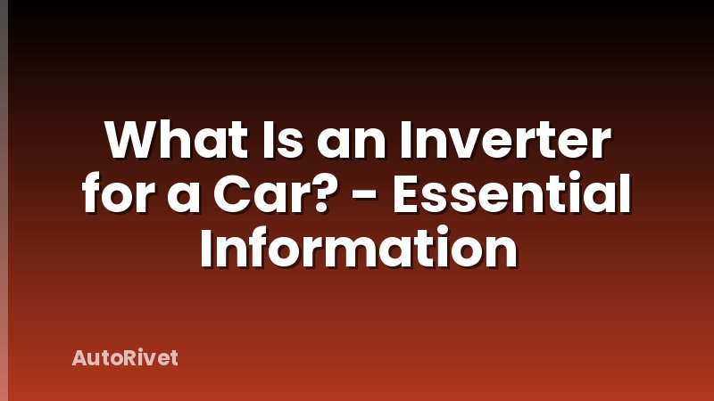 What Is an Inverter for a Car? - Essential Information