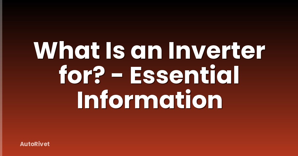 What Is an Inverter for? - Essential Information