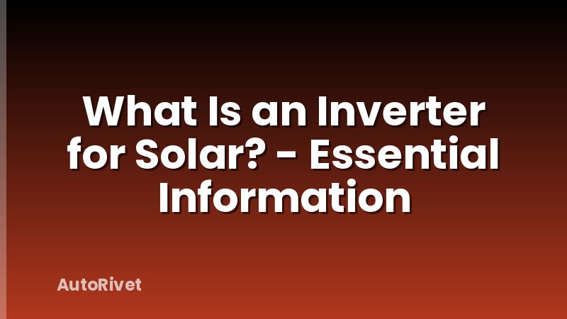 What Is an Inverter for Solar? - Essential Information