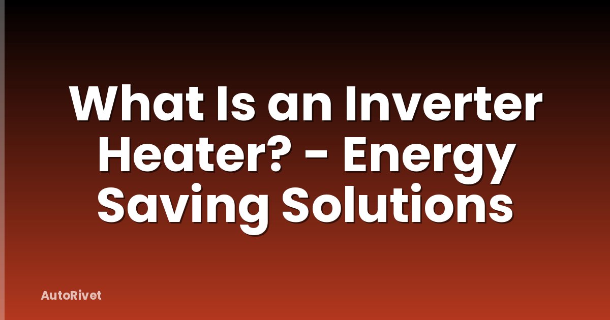 What Is an Inverter Heater? - Energy Saving Solutions
