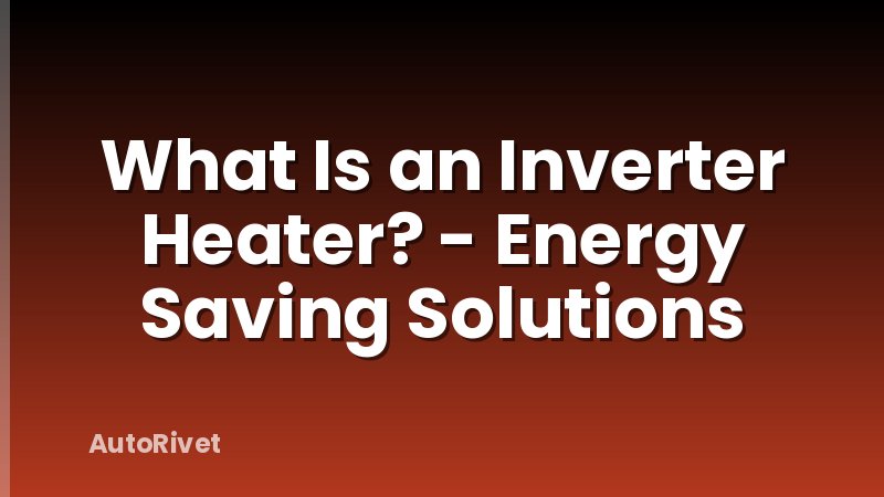What Is an Inverter Heater? - Energy Saving Solutions