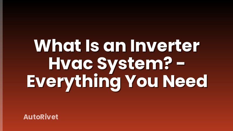 What Is an Inverter Hvac System? - Everything You Need