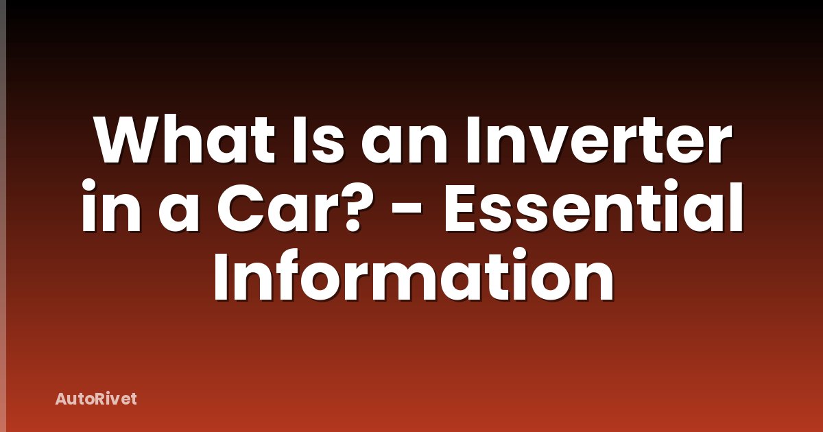 What Is an Inverter in a Car? - Essential Information