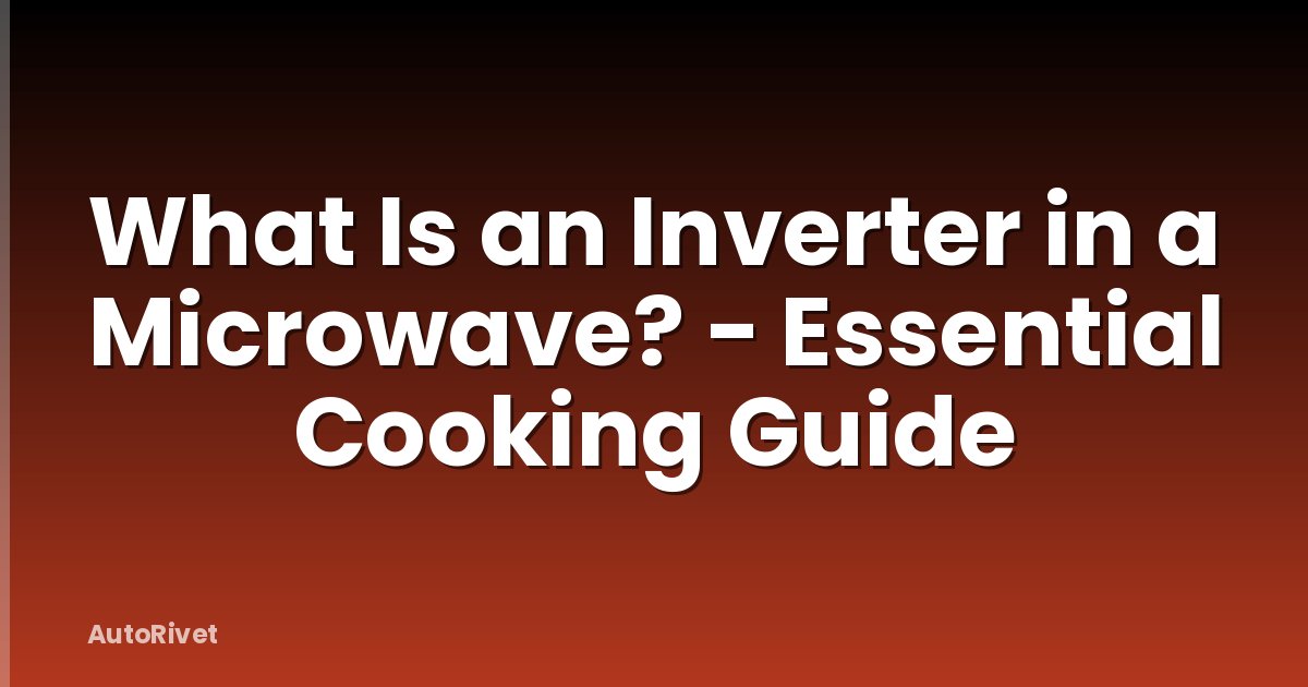 What Is an Inverter in a Microwave? - Essential Cooking Guide
