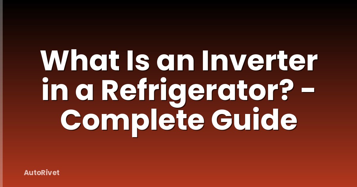 What Is an Inverter in a Refrigerator? - Complete Guide