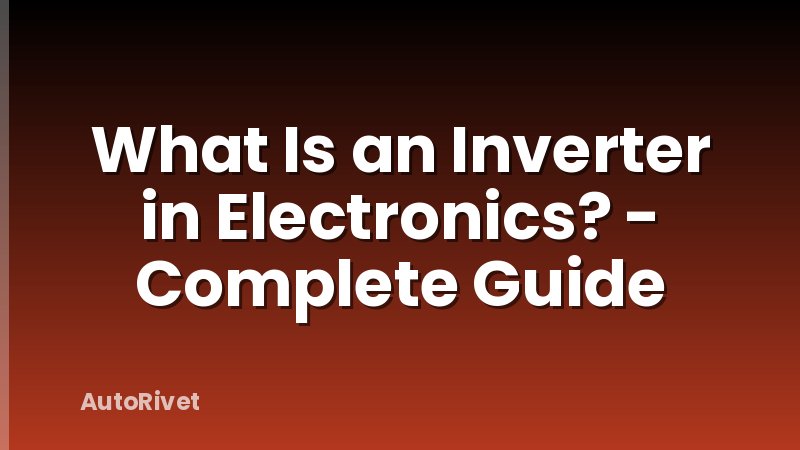 What Is an Inverter in Electronics? - Complete Guide