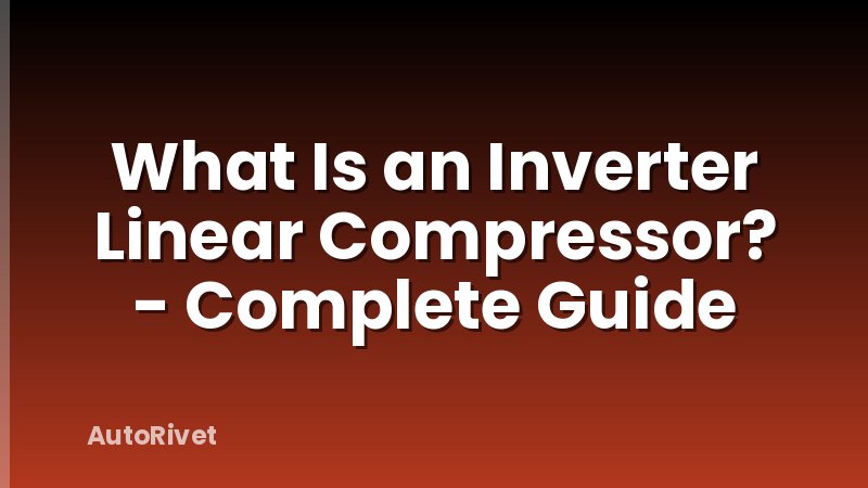 What Is an Inverter Linear Compressor? - Complete Guide