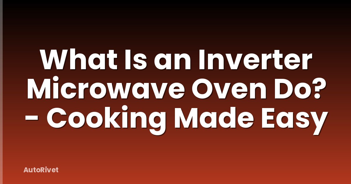 What Is an Inverter Microwave Oven Do? - Cooking Made Easy