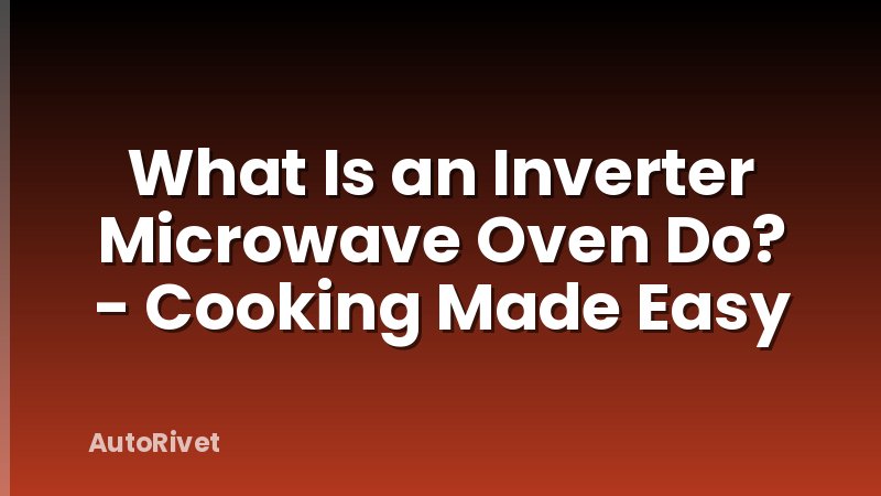 What Is an Inverter Microwave Oven Do? - Cooking Made Easy
