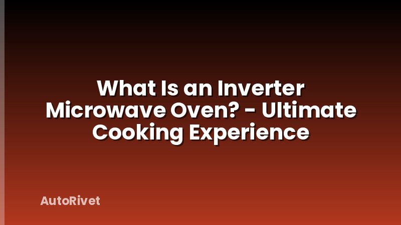 What Is an Inverter Microwave Oven? - Ultimate Cooking Experience