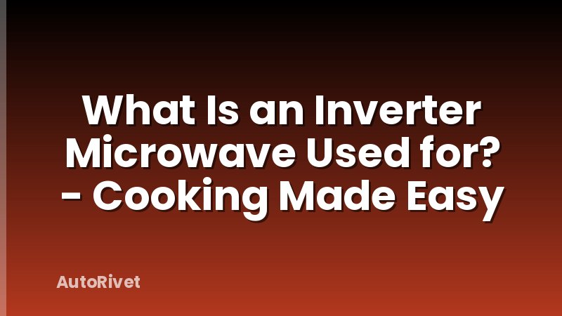 What Is an Inverter Microwave Used for? - Cooking Made Easy