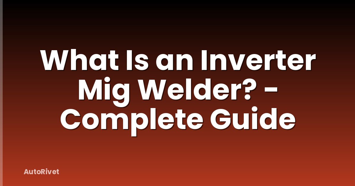What Is an Inverter Mig Welder? - Complete Guide
