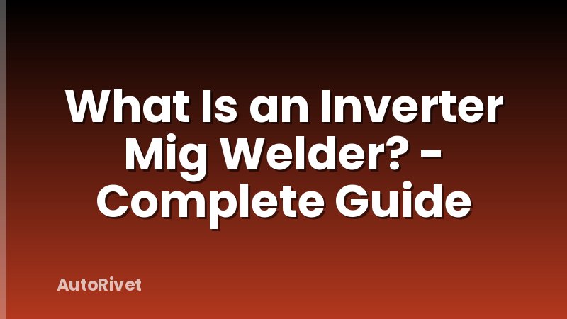 What Is an Inverter Mig Welder? - Complete Guide