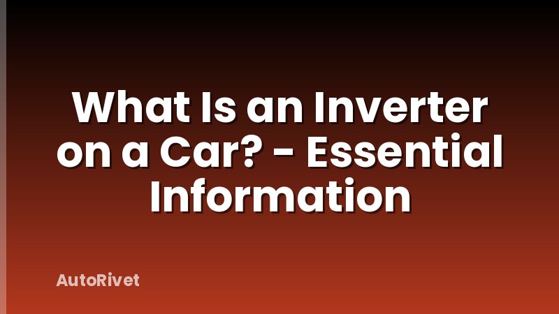 What Is an Inverter on a Car? - Essential Information