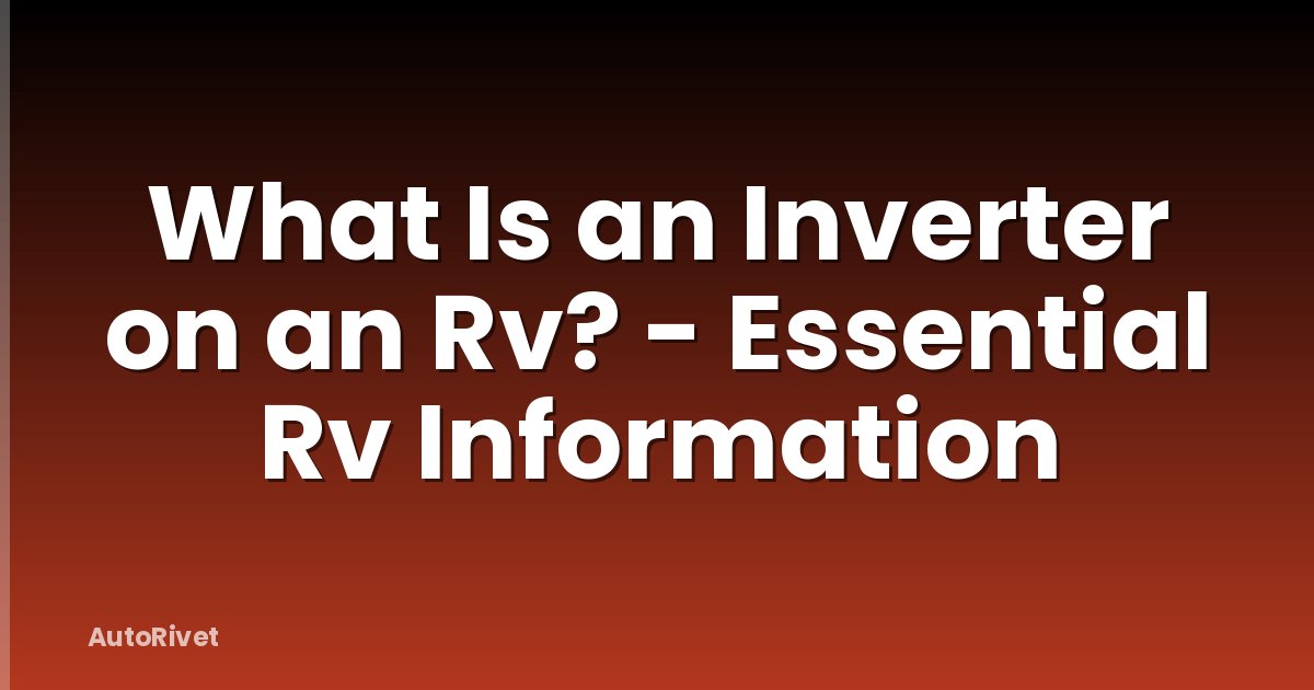 What Is an Inverter on an Rv? - Essential Rv Information