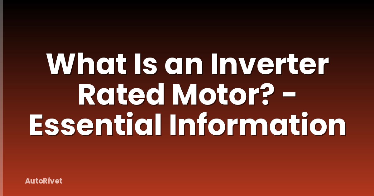 What Is an Inverter Rated Motor? - Essential Information