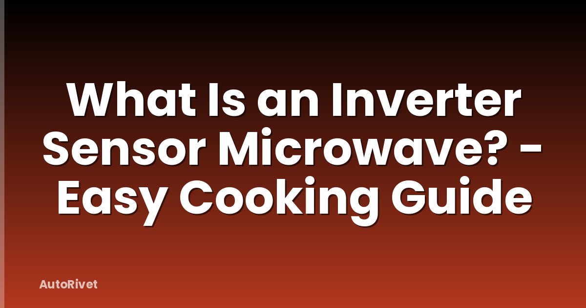 What Is an Inverter Sensor Microwave? - Easy Cooking Guide