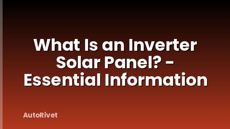 What Is an Inverter Solar Panel? - Essential Information
