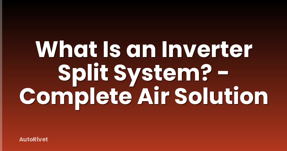 What Is an Inverter Split System? - Complete Air Solution