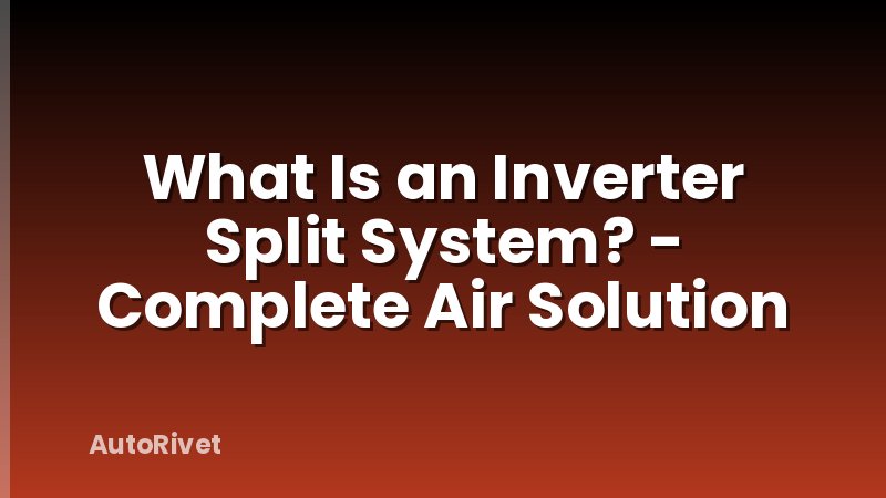 What Is an Inverter Split System? - Complete Air Solution