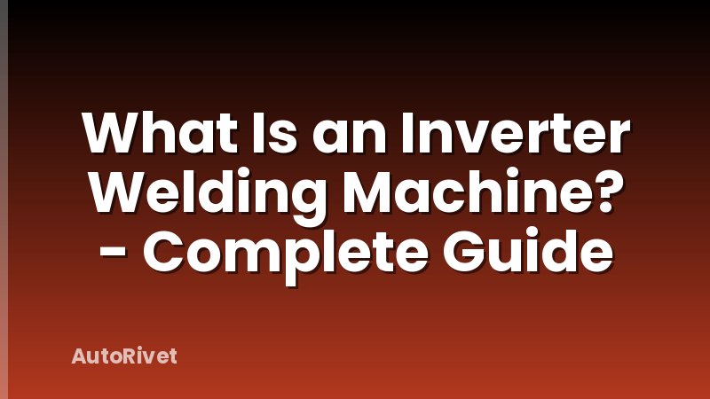 What Is an Inverter Welding Machine? - Complete Guide