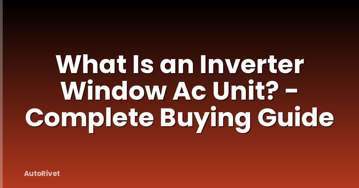 What Is an Inverter Window Ac Unit? - Complete Buying Guide