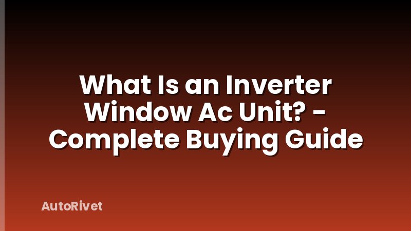 What Is an Inverter Window Ac Unit? - Complete Buying Guide